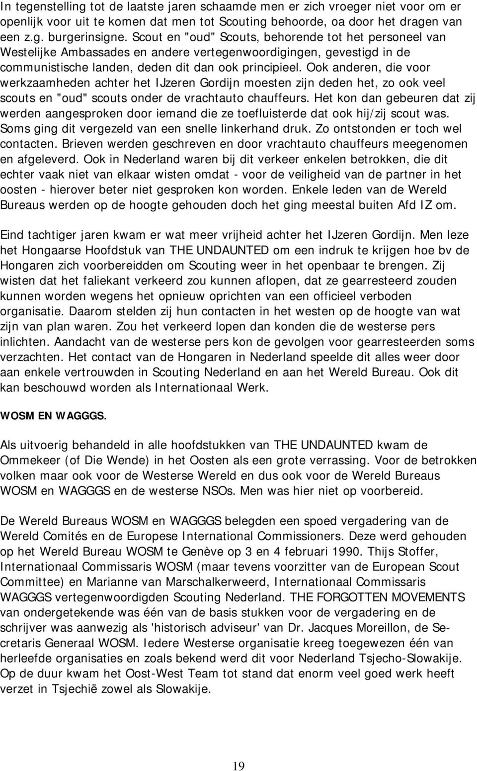 Ook anderen, die voor werkzaamheden achter het IJzeren Gordijn moesten zijn deden het, zo ook veel scouts en "oud" scouts onder de vrachtauto chauffeurs.