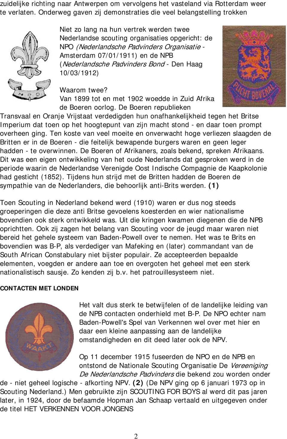 Amsterdam 07/01/1911) en de NPB (Nederlandsche Padvinders Bond - Den Haag 10/03/1912) Waarom twee? Van 1899 tot en met 1902 woedde in Zuid Afrika de Boeren oorlog.
