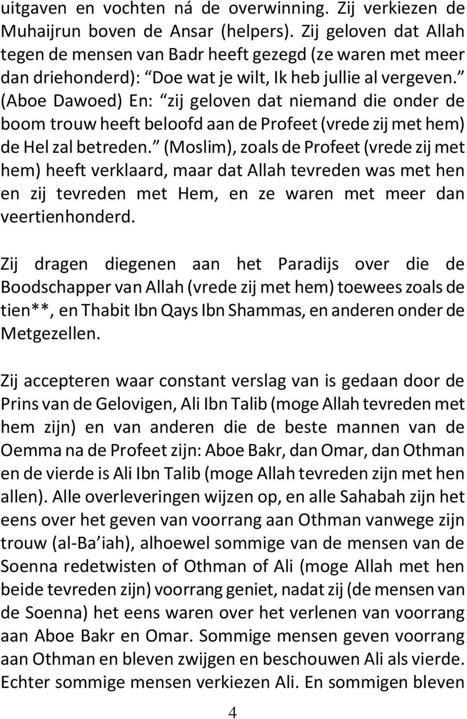 (Aboe Dawoed) En: zij geloven dat niemand die onder de boom trouw heeft beloofd aan de Profeet (vrede zij met hem) de Hel zal betreden.