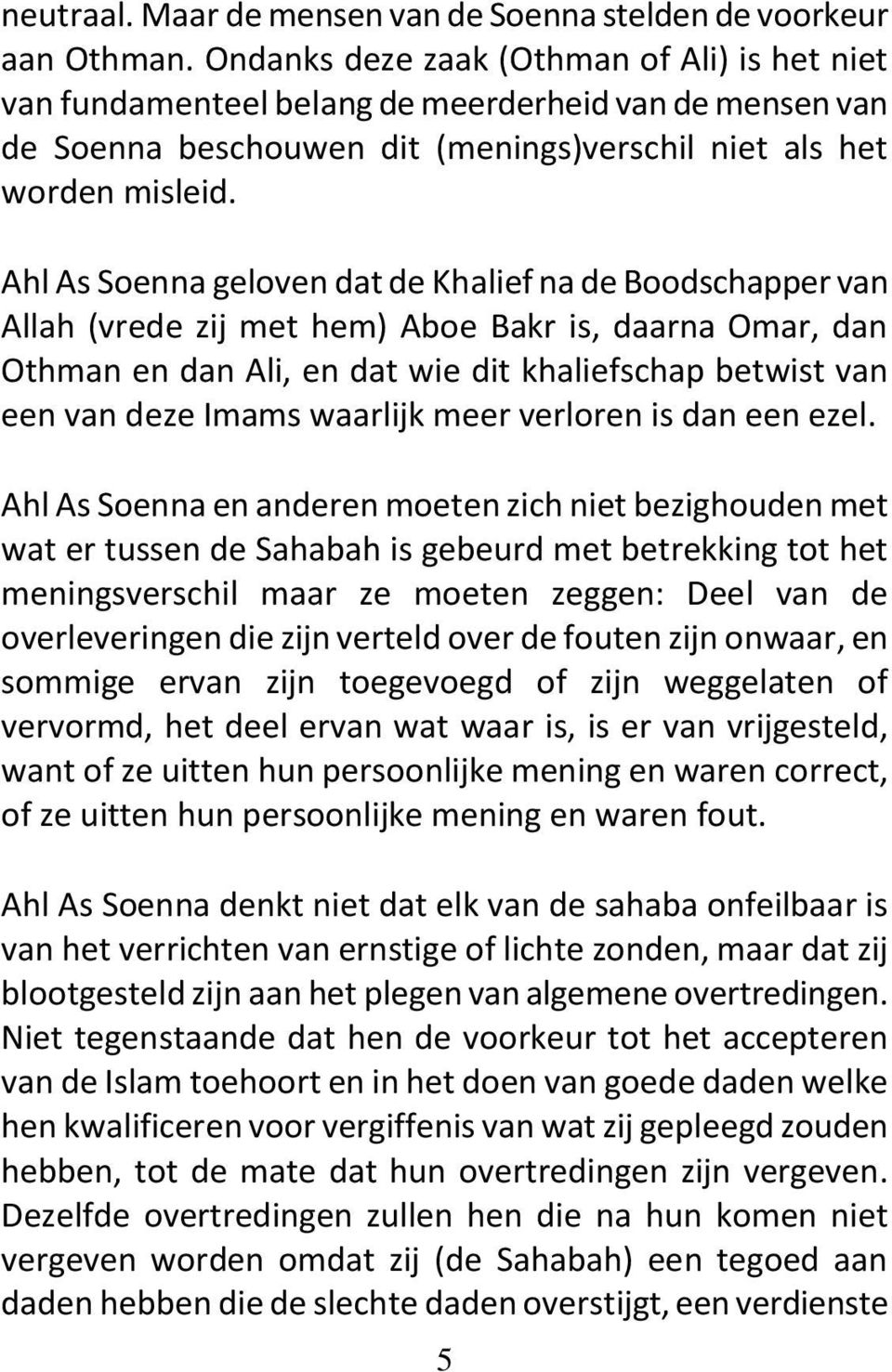 Ahl As Soenna geloven dat de Khalief na de Boodschapper van Allah (vrede zij met hem) Aboe Bakr is, daarna Omar, dan Othman en dan Ali, en dat wie dit khaliefschap betwist van een van deze Imams