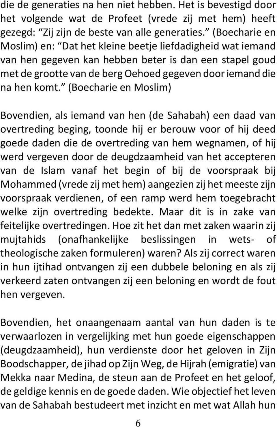 (Boecharie en Moslim) Bovendien, als iemand van hen (de Sahabah) een daad van overtreding beging, toonde hij er berouw voor of hij deed goede daden die de overtreding van hem wegnamen, of hij werd