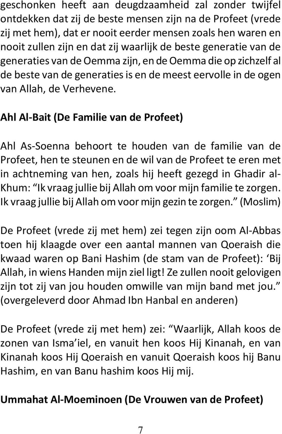 Ahl Al-Bait (De Familie van de Profeet) Ahl As-Soenna behoort te houden van de familie van de Profeet, hen te steunen en de wil van de Profeet te eren met in achtneming van hen, zoals hij heeft