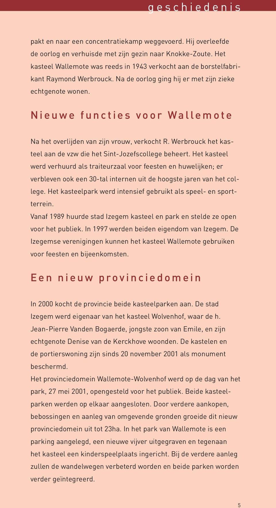 N i e u w e f u n c t i e s v o o r Wa l l e m o t e Na het overlijden van zijn vrouw, verkocht R. Werbrouck het kasteel aan de vzw die het Sint-Jozefscollege beheert.