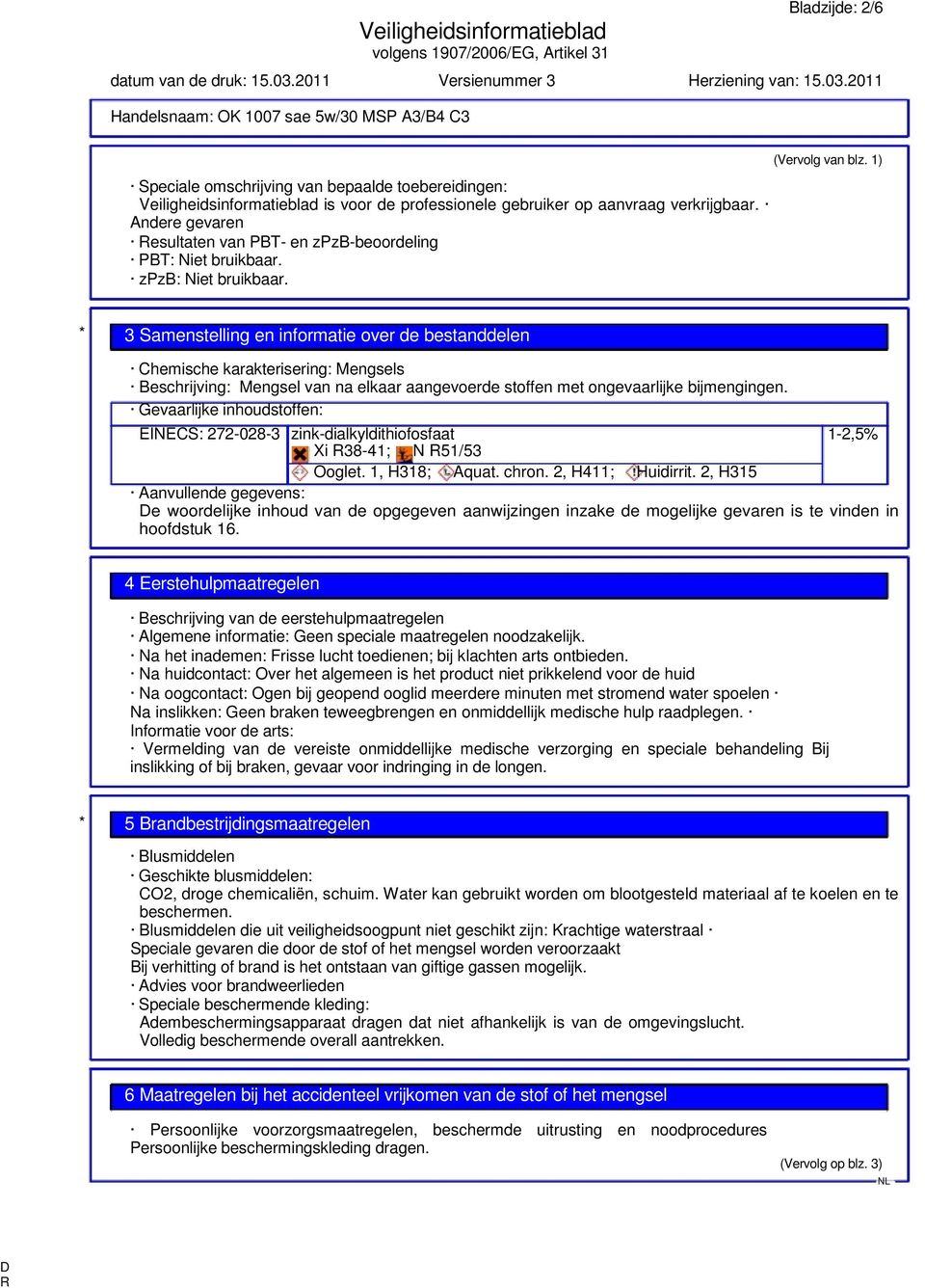 1) * 3 Samenstelling en informatie over de bestanddelen Chemische karakterisering: Mengsels Beschrijving: Mengsel van na elkaar aangevoerde stoffen met ongevaarlijke bijmengingen.