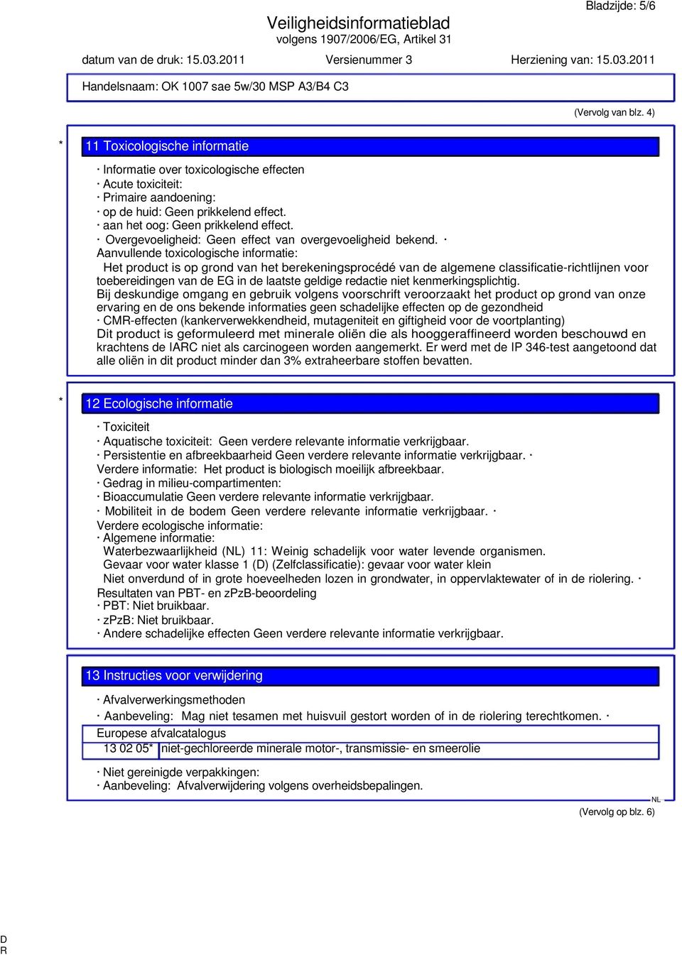 Aanvullende toxicologische informatie: Het product is op grond van het berekeningsprocédé van de algemene classificatie-richtlijnen voor toebereidingen van de EG in de laatste geldige redactie niet