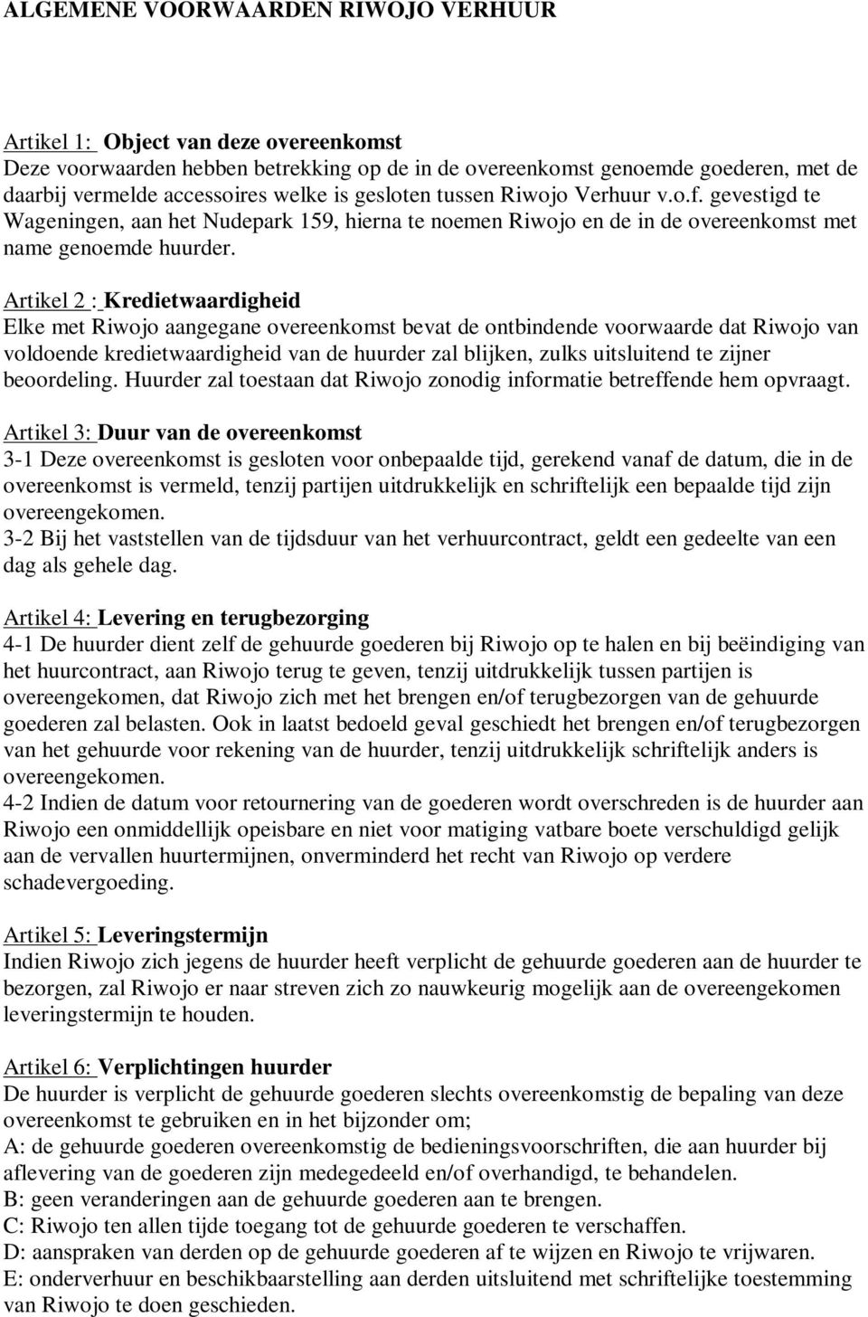 Artikel 2 : Kredietwaardigheid Elke met Riwojo aangegane overeenkomst bevat de ontbindende voorwaarde dat Riwojo van voldoende kredietwaardigheid van de huurder zal blijken, zulks uitsluitend te