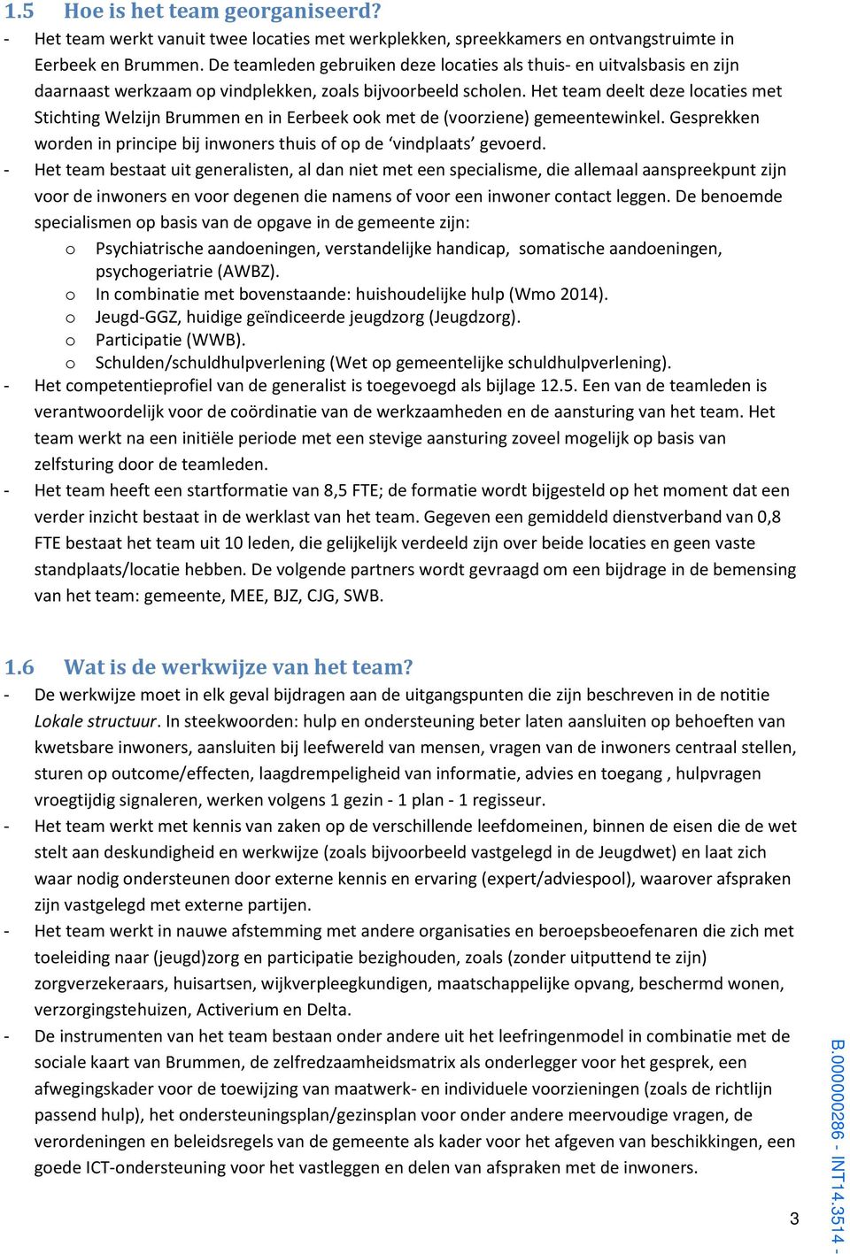 Het team deelt deze locaties met Stichting Welzijn Brummen en in Eerbeek ook met de (voorziene) gemeentewinkel. Gesprekken worden in principe bij inwoners thuis gevoerd.