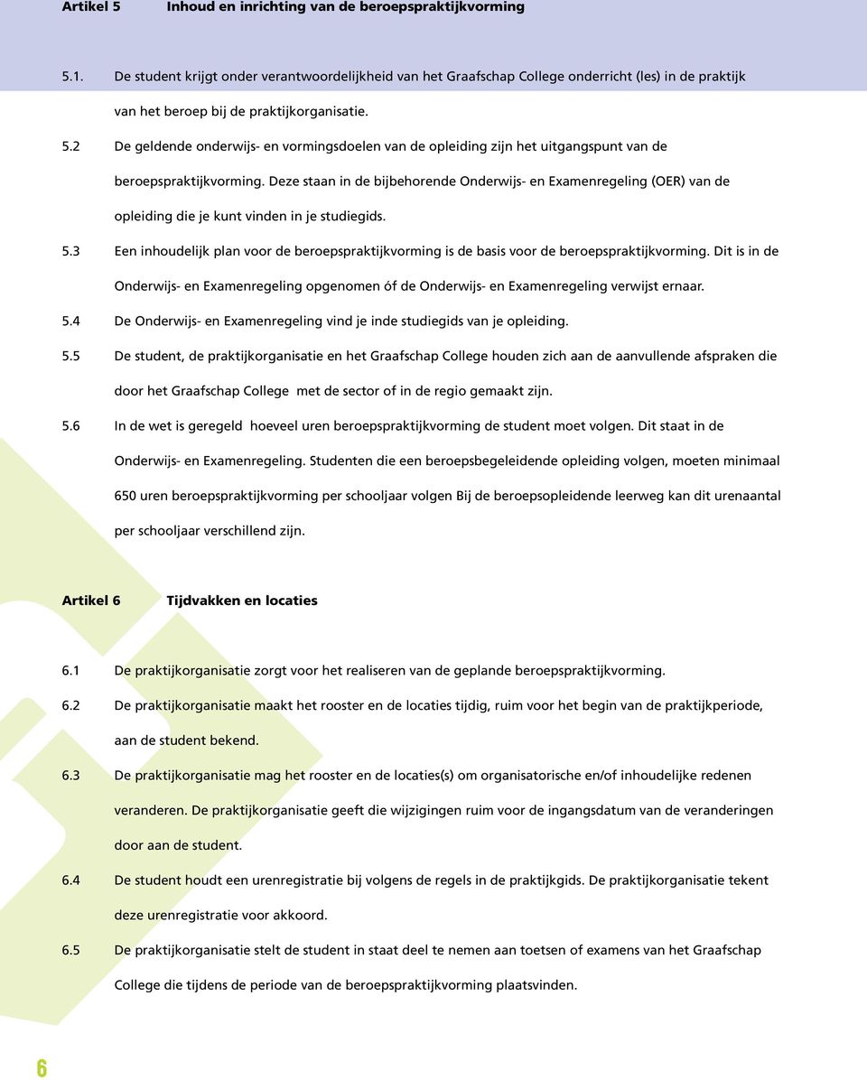 2 De geldende onderwijs- en vormingsdoelen van de opleiding zijn het uitgangspunt van de beroepspraktijkvorming.