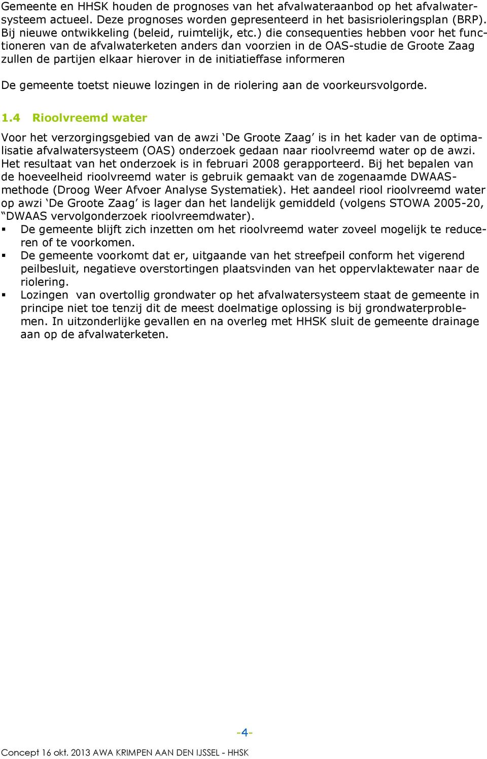 ) die consequenties hebben voor het functioneren van de afvalwaterketen anders dan voorzien in de OAS-studie de Groote Zaag zullen de partijen elkaar hierover in de initiatieffase informeren De