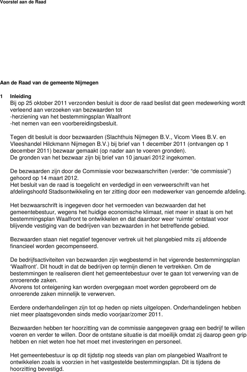 , Vicom Vlees B.V. en Vleeshandel Hilckmann Nijmegen B.V.) bij brief van 1 december 2011 (ontvangen op 1 december 2011) bezwaar gemaakt (op nader aan te voeren gronden).