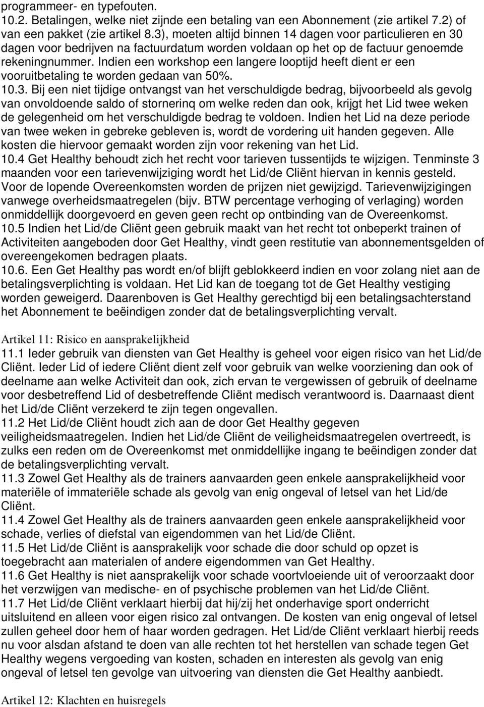 Indien een workshop een langere looptijd heeft dient er een vooruitbetaling te worden gedaan van 50%. 10.3.