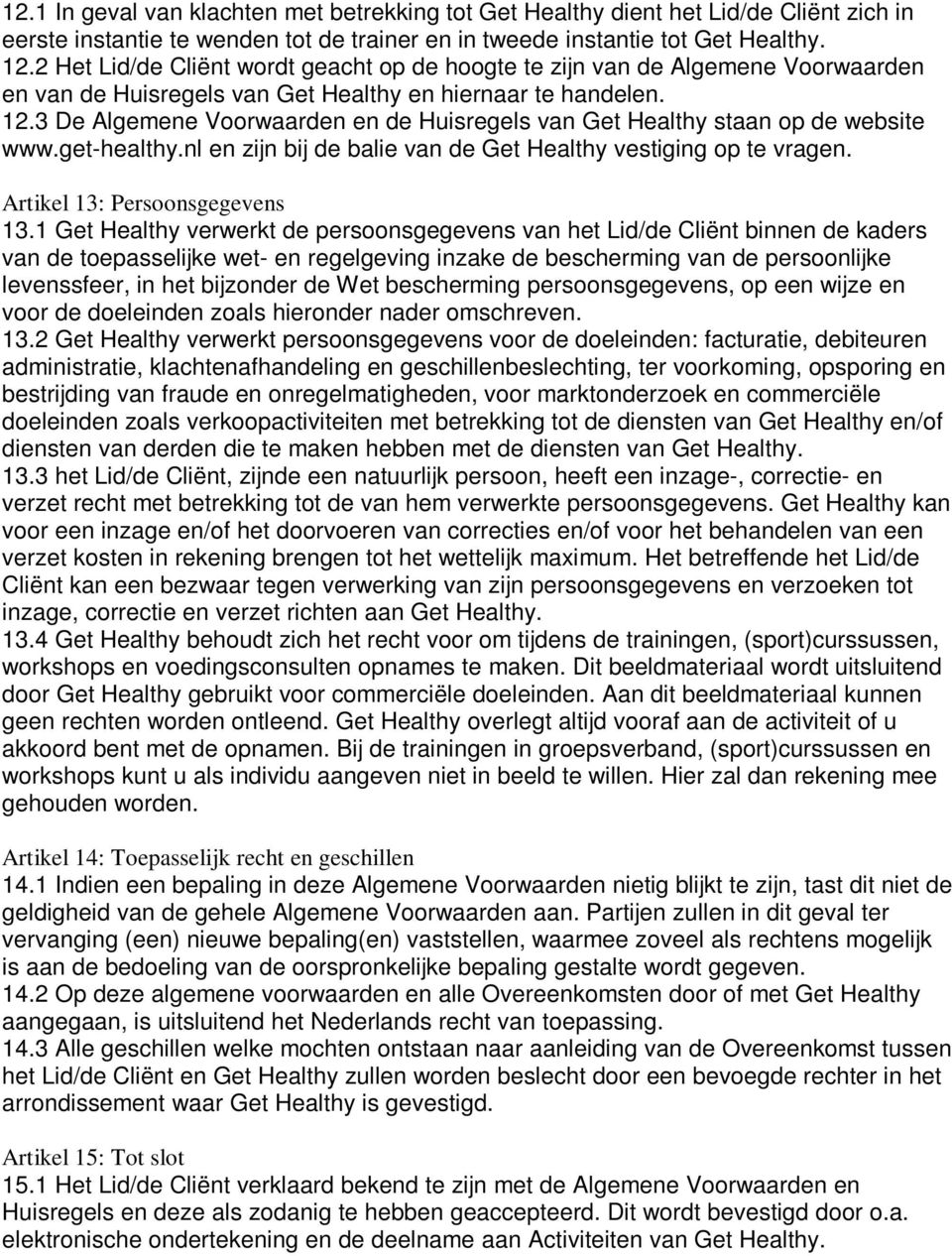 3 De Algemene Voorwaarden en de Huisregels van Get Healthy staan op de website www.get-healthy.nl en zijn bij de balie van de Get Healthy vestiging op te vragen. Artikel 13: Persoonsgegevens 13.