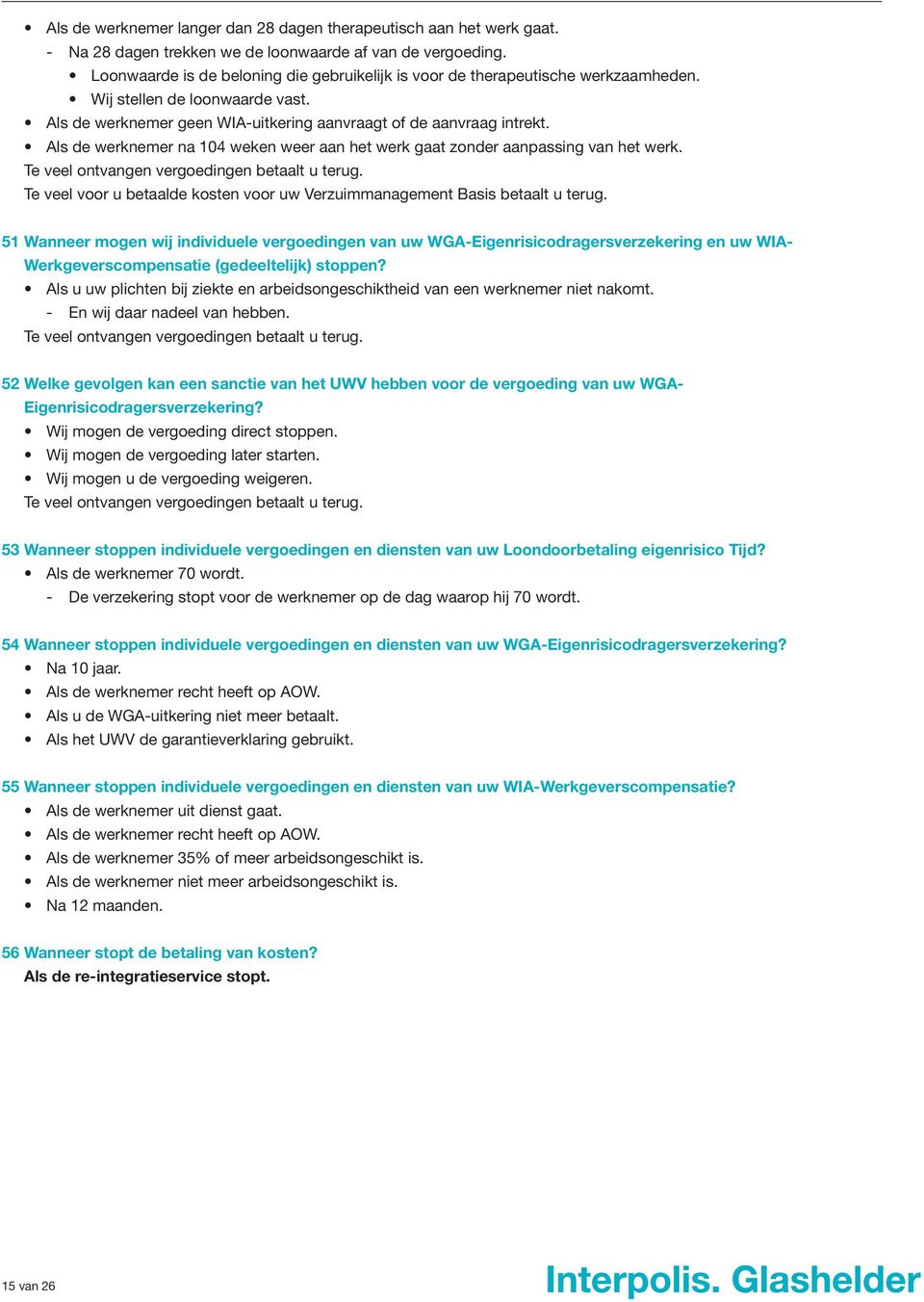 Als de werknemer na 104 weken weer aan het werk gaat zonder aanpassing van het werk. Te veel ontvangen vergoedingen betaalt u terug.