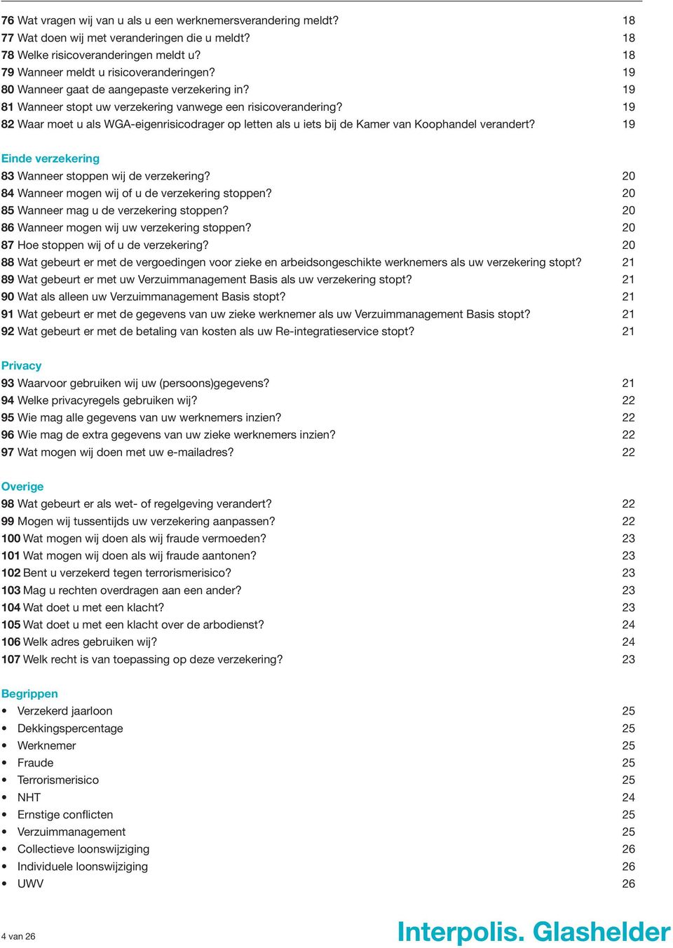 19 82 Waar moet u als WGA-eigenrisicodrager op letten als u iets bij de Kamer van Koophandel verandert? 19 Einde verzekering 83 Wanneer stoppen wij de verzekering?