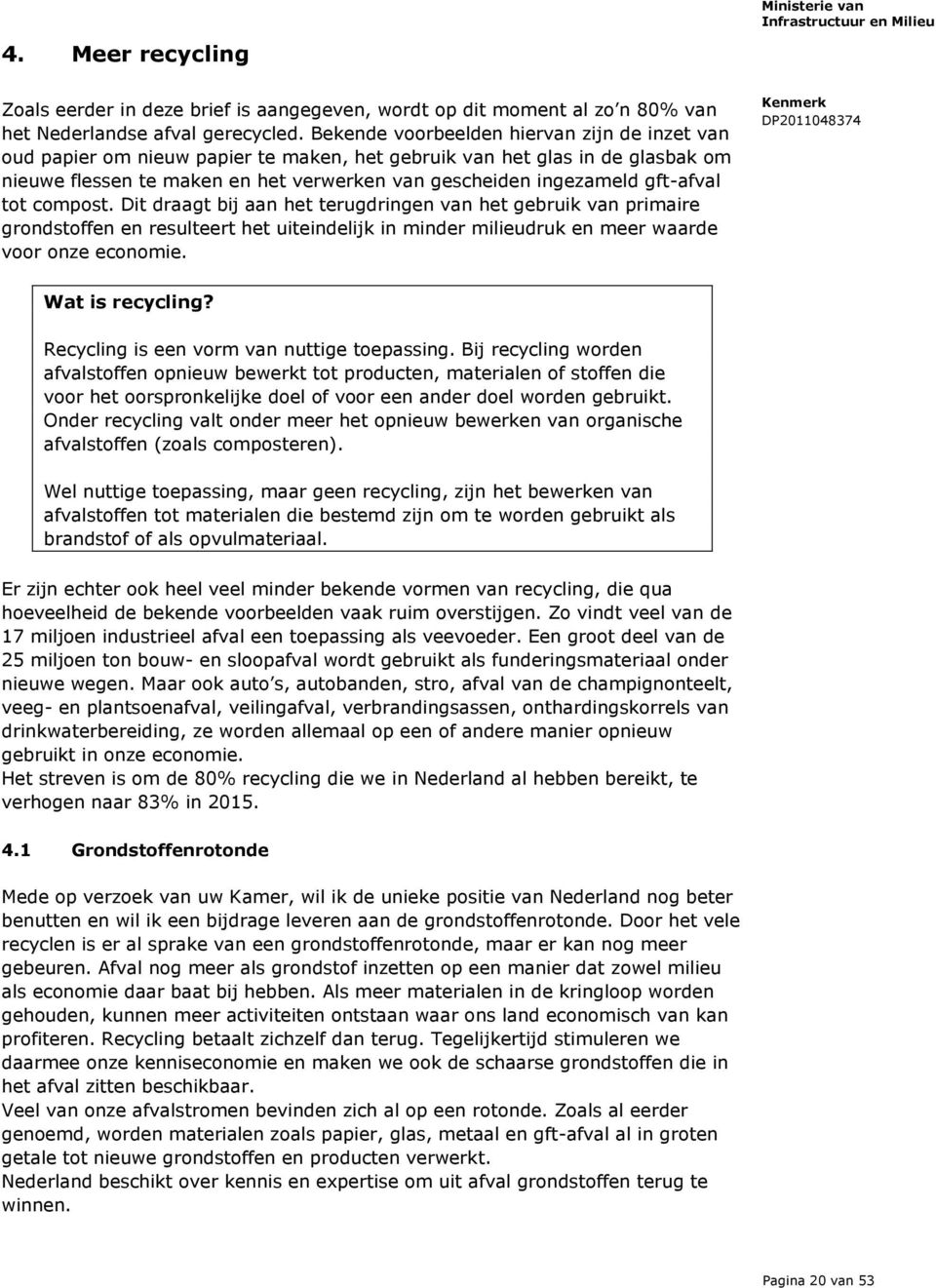 gft-afval tot compost. Dit draagt bij aan het terugdringen van het gebruik van primaire grondstoffen en resulteert het uiteindelijk in minder milieudruk en meer waarde voor onze economie.