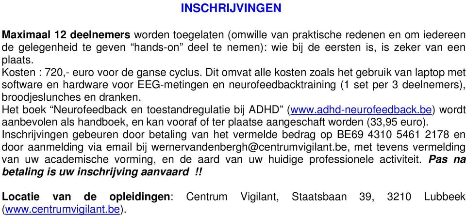 Dit omvat alle kosten zoals het gebruik van laptop met software en hardware voor EEG-metingen en neurofeedbacktraining (1 set per 3 deelnemers), broodjeslunches en dranken.