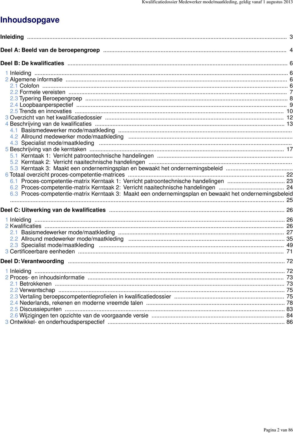 .. 10 3 Overzicht van het kwalificatiedossier... 12 4 Beschrijving van de kwalificaties... 13 4.1 Basismedewerker mode/maatkleding... 4.2 Allround medewerker mode/maatkleding... 4.3 Specialist mode/maatkleding.