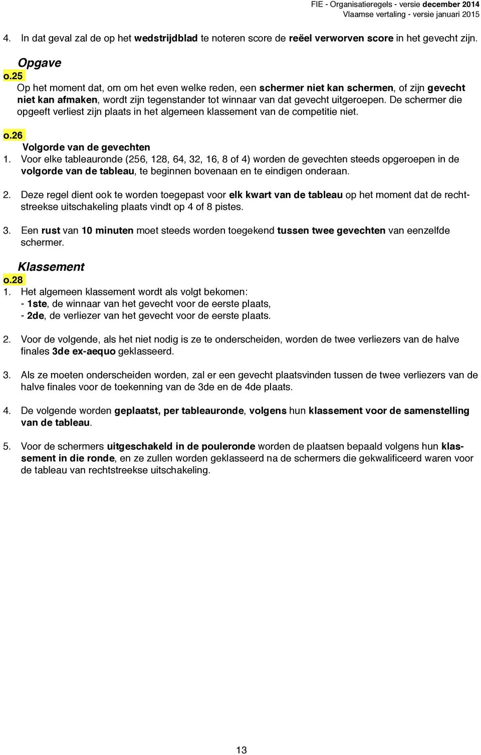 De schermer die opgeeft verliest zijn plaats in het algemeen klassement van de competitie niet. o.26 Volgorde van de gevechten 1.