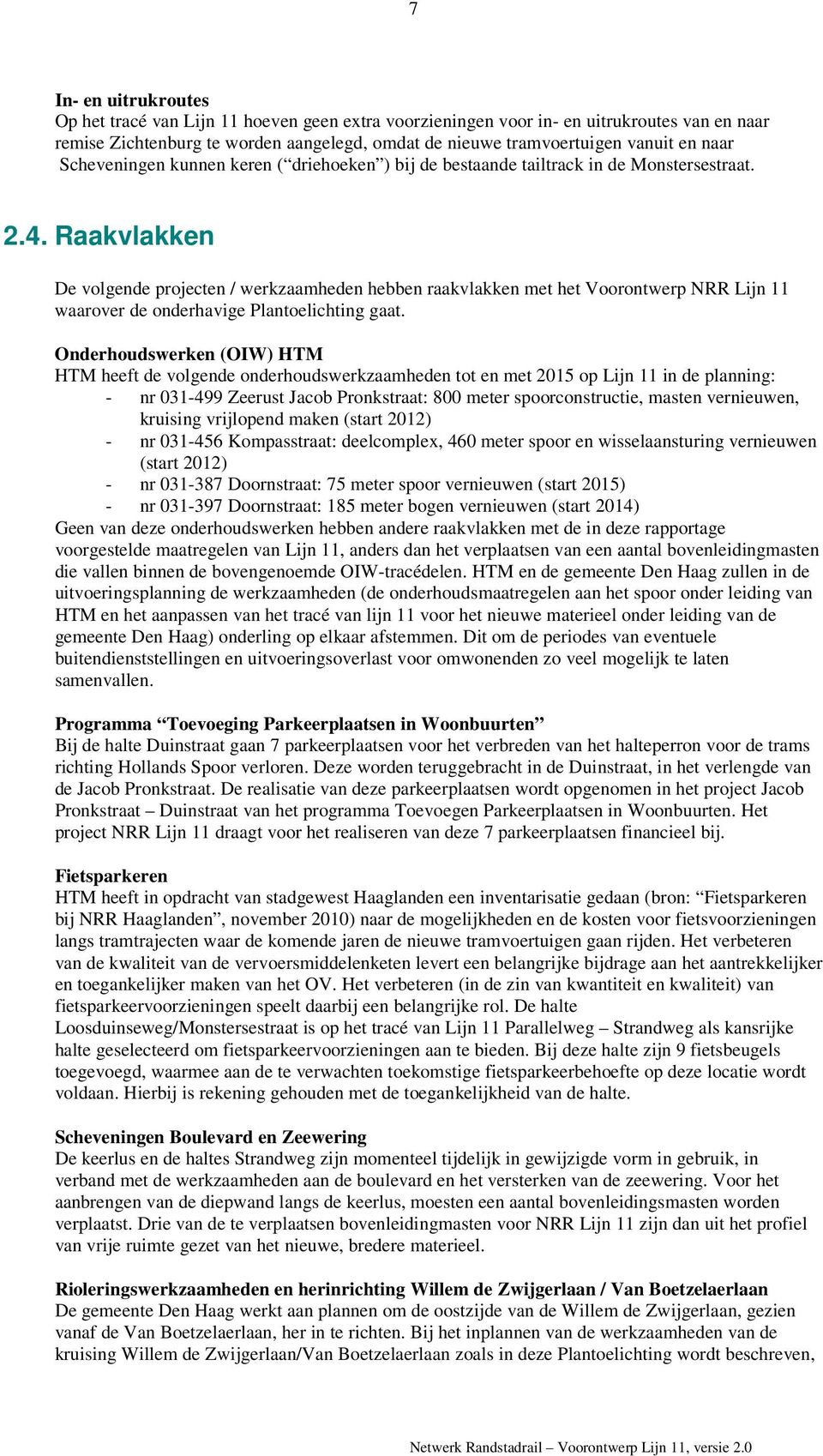 Raakvlakken De volgende projecten / werkzaamheden hebben raakvlakken met het Voorontwerp NRR Lijn 11 waarover de onderhavige Plantoelichting gaat.