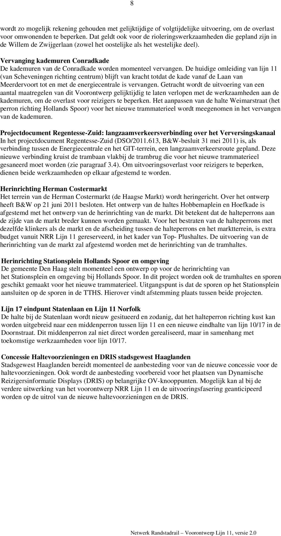 Vervanging kademuren Conradkade De kademuren van de Conradkade worden momenteel vervangen.