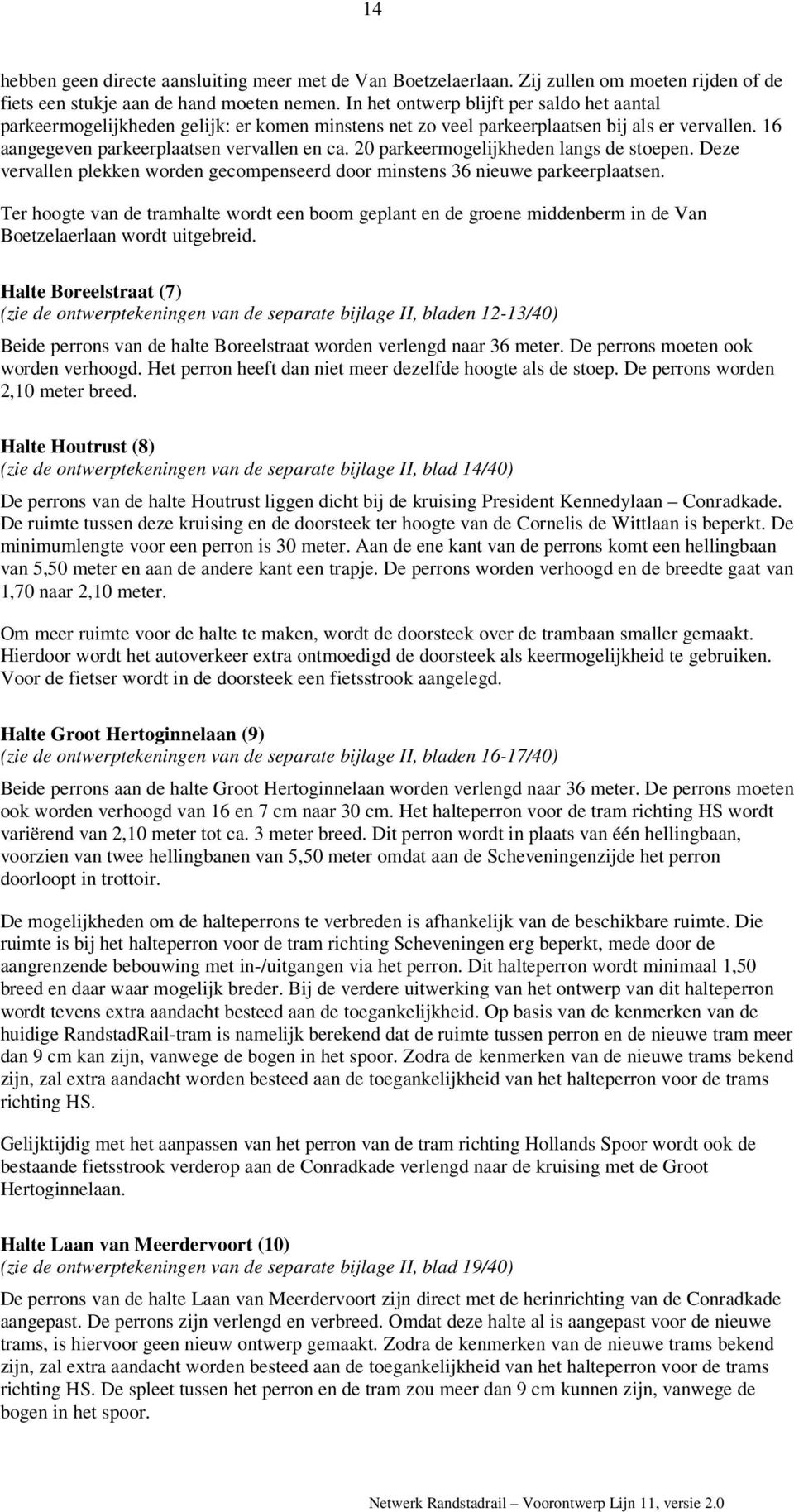 20 parkeermogelijkheden langs de stoepen. Deze vervallen plekken worden gecompenseerd door minstens 36 nieuwe parkeerplaatsen.