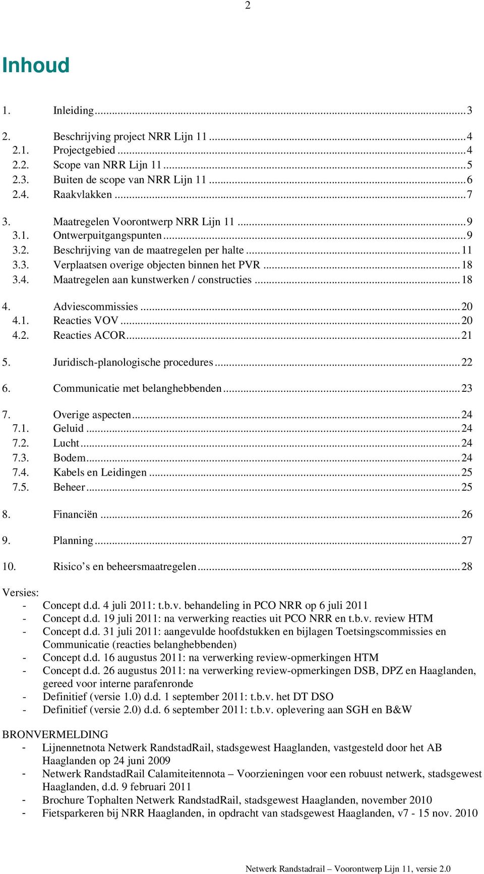 Maatregelen aan kunstwerken / constructies...18 4. Adviescommissies...20 4.1. Reacties VOV...20 4.2. Reacties ACOR...21 5. Juridisch-planologische procedures...22 6. Communicatie met belanghebbenden.