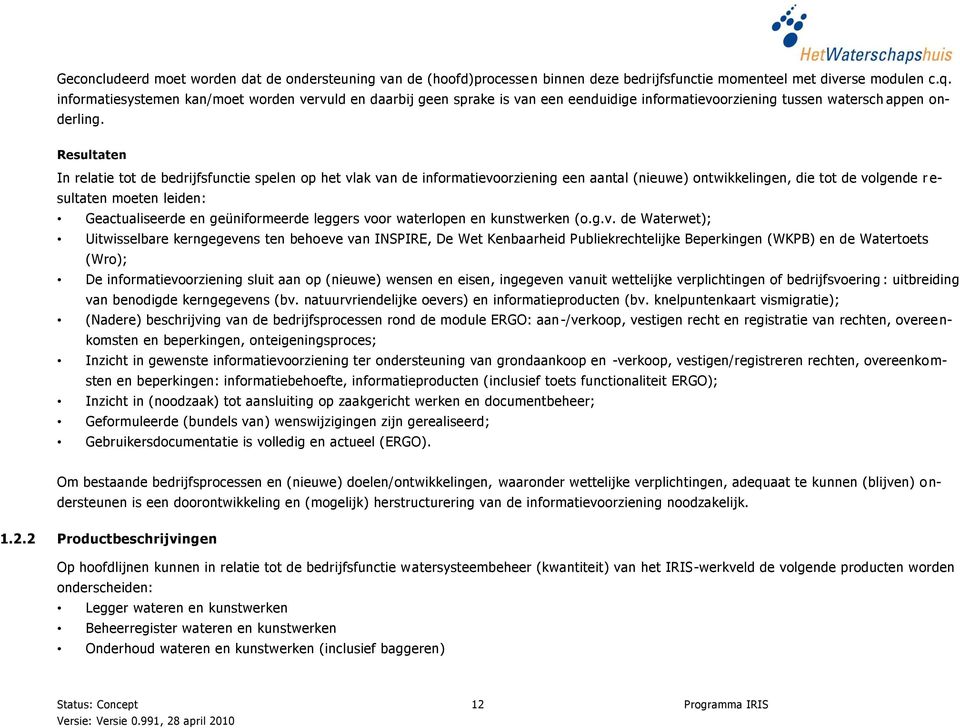 Resultaten In relatie tot de bedrijfsfunctie spelen op het vlak van de informatievoorziening een aantal (nieuwe) ontwikkelingen, die tot de volgende r e- sultaten moeten leiden: Geactualiseerde en