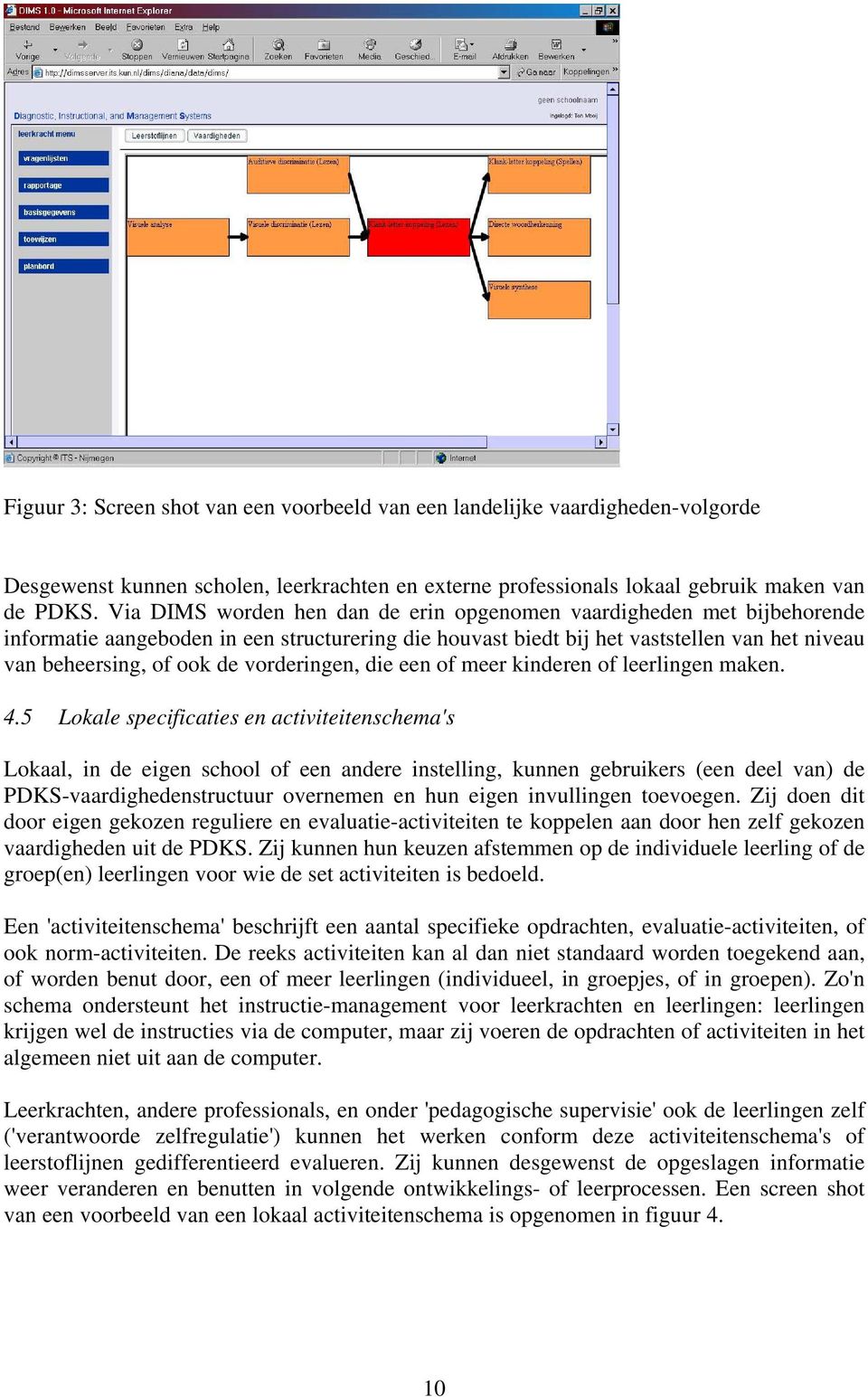 Via DIMS worden hen dan de erin opgenomen vaardigheden met bijbehorende informatie aangeboden in een structurering die houvast biedt bij het vaststellen van het niveau van beheersing, of ook de