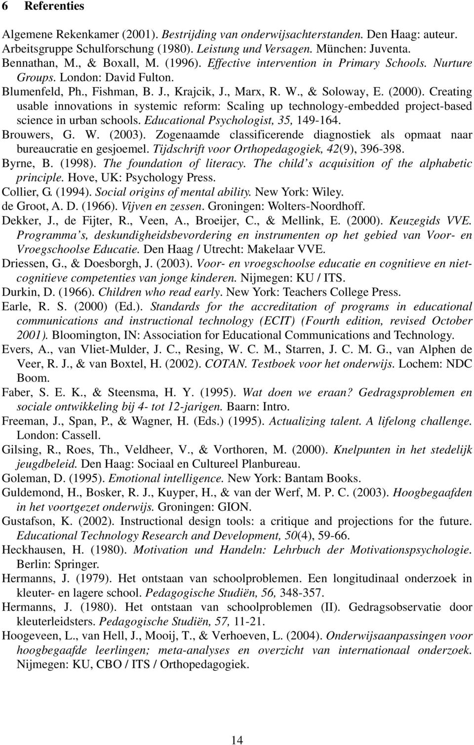 Creating usable innovations in systemic reform: Scaling up technology-embedded project-based science in urban schools. Educational Psychologist, 35, 149-164. Brouwers, G. W. (2003).