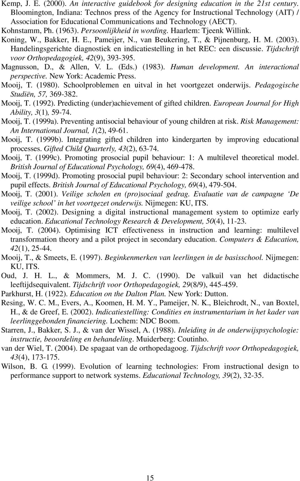 Persoonlijkheid in wording. Haarlem: Tjeenk Willink. Koning, W., Bakker, H. E., Pameijer, N., van Beukering, T., & Pijnenburg, H. M. (2003).