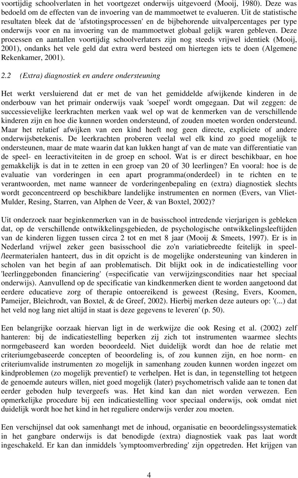 Deze processen en aantallen voortijdig schoolverlaters zijn nog steeds vrijwel identiek (Mooij, 2001), ondanks het vele geld dat extra werd besteed om hiertegen iets te doen (Algemene Rekenkamer,