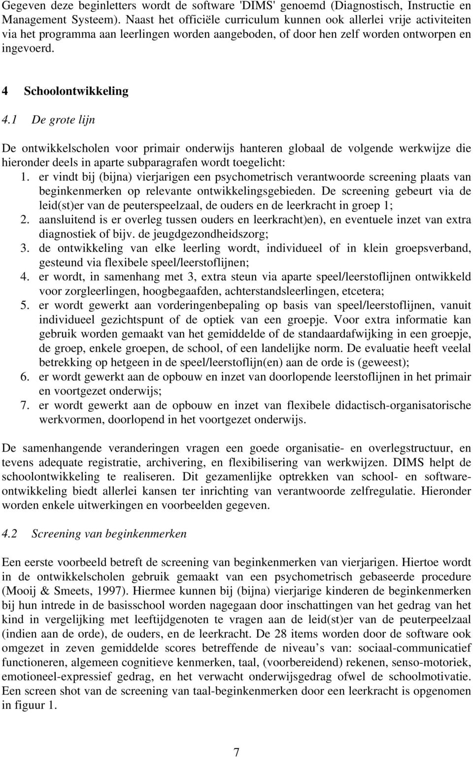 1 De grote lijn De ontwikkelscholen voor primair onderwijs hanteren globaal de volgende werkwijze die hieronder deels in aparte subparagrafen wordt toegelicht: 1.