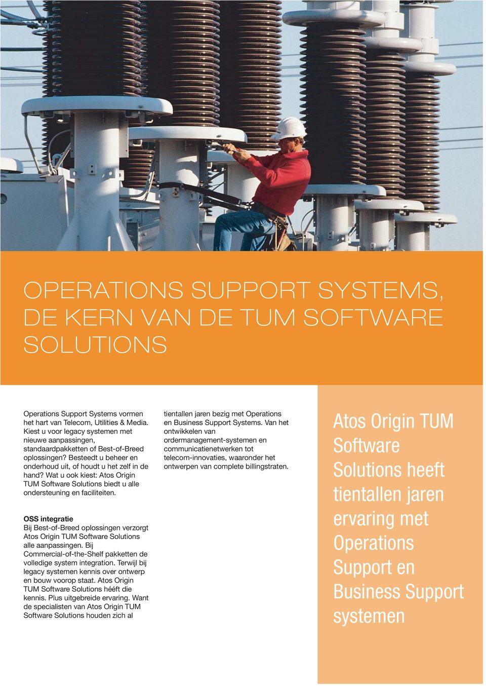 Wat u ook kiest: Atos Origin TUM Software Solutions biedt u alle ondersteuning en faciliteiten. OSS integratie Bij Best-of-Breed oplossingen verzorgt alle aanpassingen.