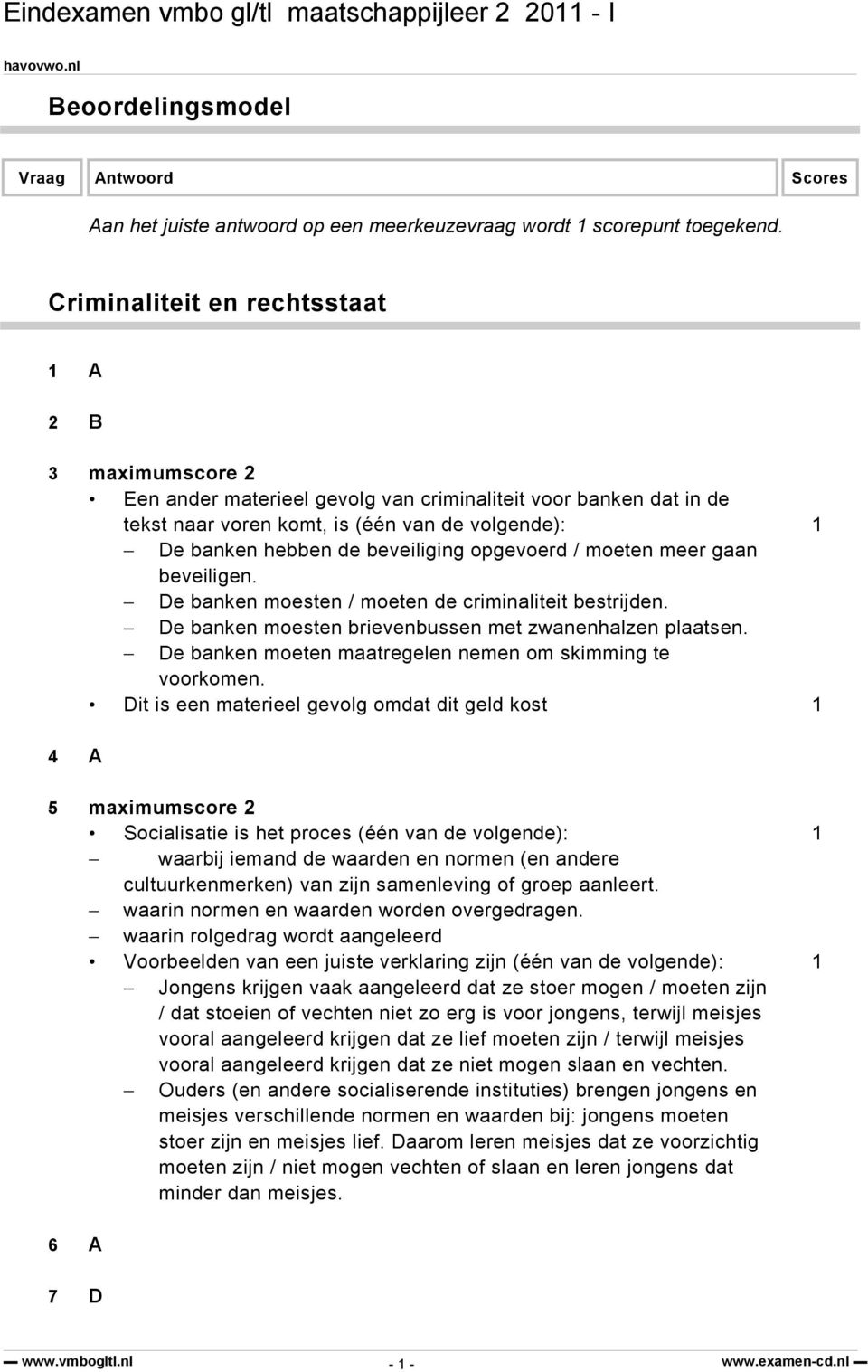 beveiliging opgevoerd / moeten meer gaan beveiligen. De banken moesten / moeten de criminaliteit bestrijden. De banken moesten brievenbussen met zwanenhalzen plaatsen.