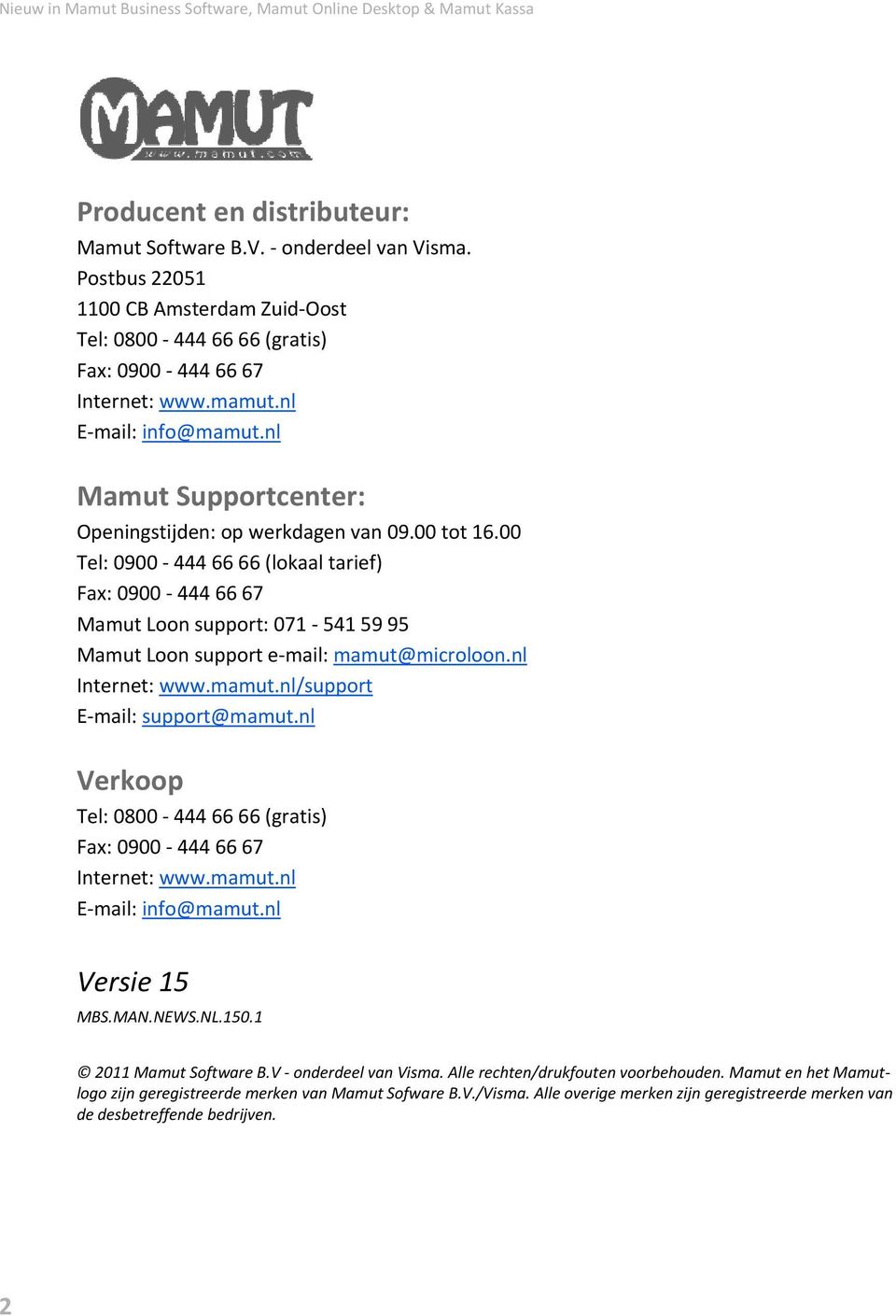 00 tot 16.00 Tel: 0900-444 66 66 (lokaal tarief) Fax: 0900-444 66 67 Mamut Loon support: 071-541 59 95 Mamut Loon support e-mail: mamut@microloon.nl Internet: www.mamut.nl/support E-mail: support@mamut.