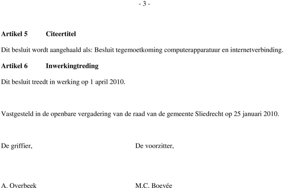 Artikel 6 Inwerkingtreding Dit besluit treedt in werking op 1 april 2010.