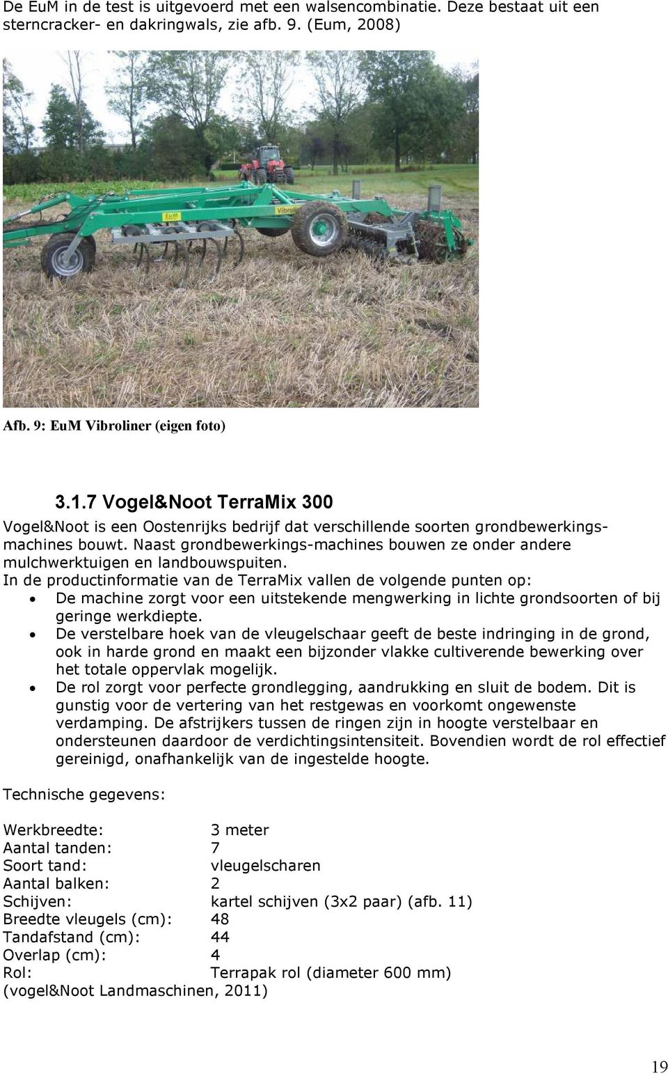 Naast grondbewerkings-machines bouwen ze onder andere mulchwerktuigen en landbouwspuiten.