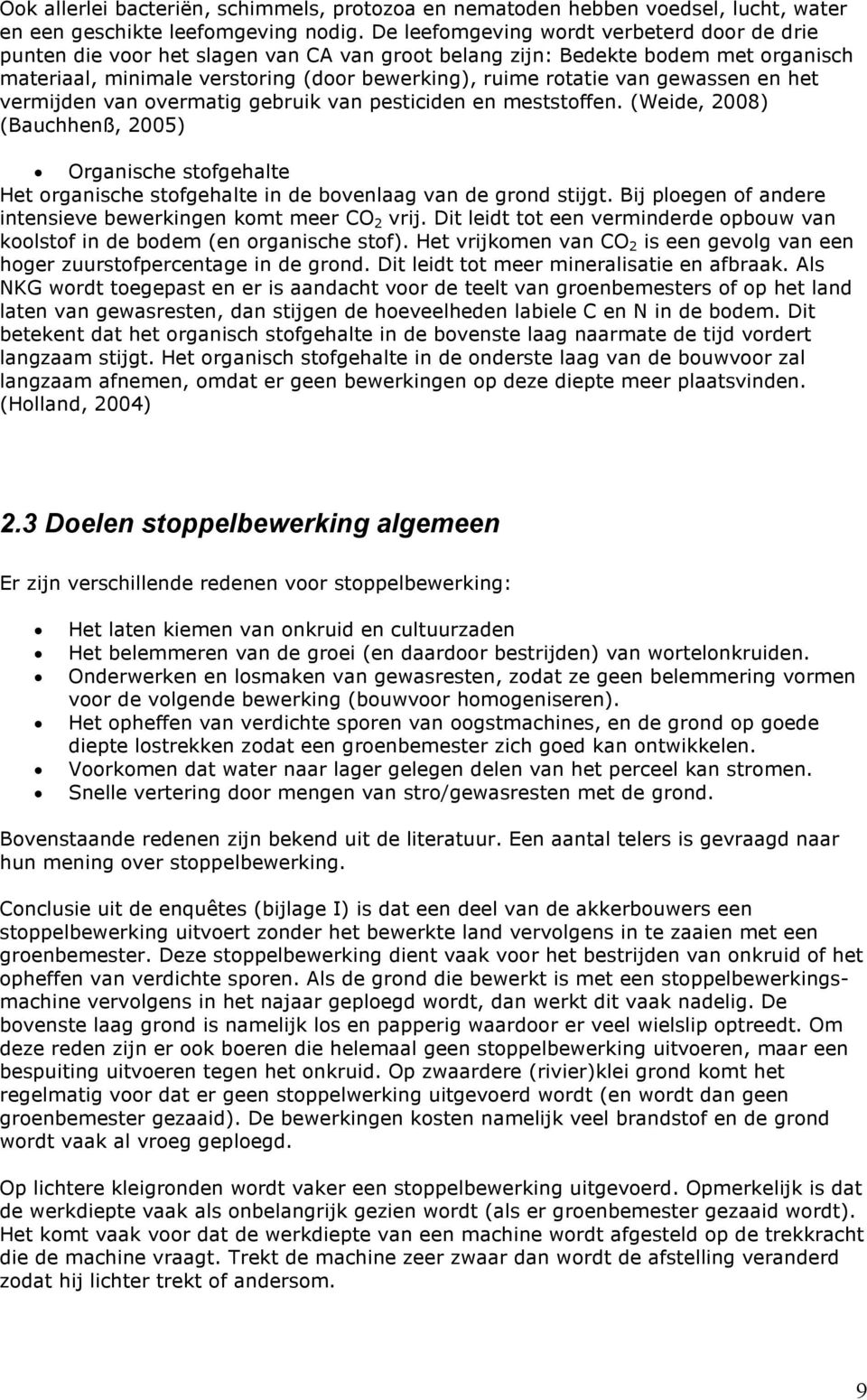 gewassen en het vermijden van overmatig gebruik van pesticiden en meststoffen. (Weide, 2008) (Bauchhenß, 2005) Organische stofgehalte Het organische stofgehalte in de bovenlaag van de grond stijgt.