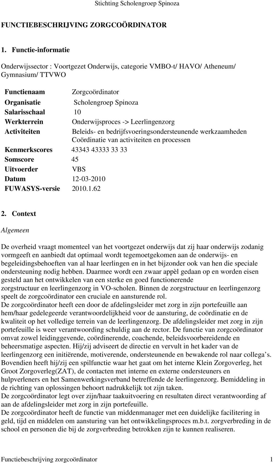 Onderwijsproces -> Leerlingenzorg Activiteiten Beleids- en bedrijfsvoeringsondersteunende werkzaamheden Coördinatie van activiteiten en processen Kenmerkscores 43343 43333 33 33 Somscore 45