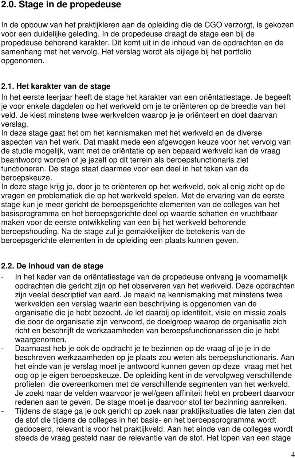 Het verslag wordt als bijlage bij het portfolio opgenomen. 2.1. Het karakter van de stage In het eerste leerjaar heeft de stage het karakter van een oriëntatiestage.