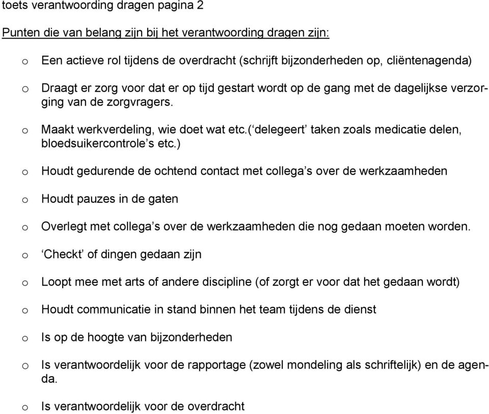 ) Hudt gedurende de chtend cntact met cllega s ver de werkzaamheden Hudt pauzes in de gaten Overlegt met cllega s ver de werkzaamheden die ng gedaan meten wrden.