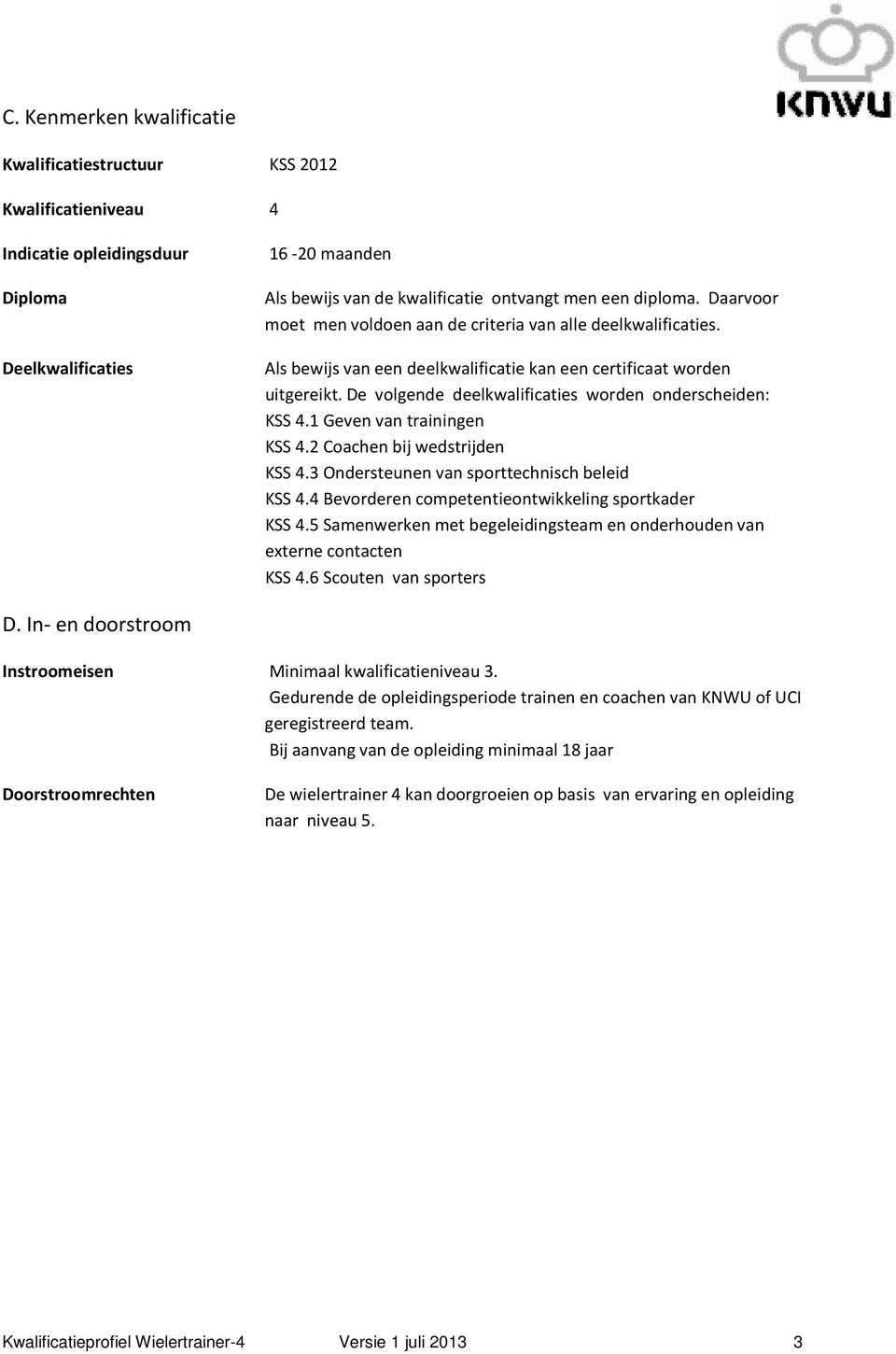 De volgende deelkwalificaties worden onderscheiden: KSS 4.1 Geven van trainingen KSS 4.2 oachen bij wedstrijden KSS 4.3 Ondersteunen van sporttechnisch beleid KSS 4.