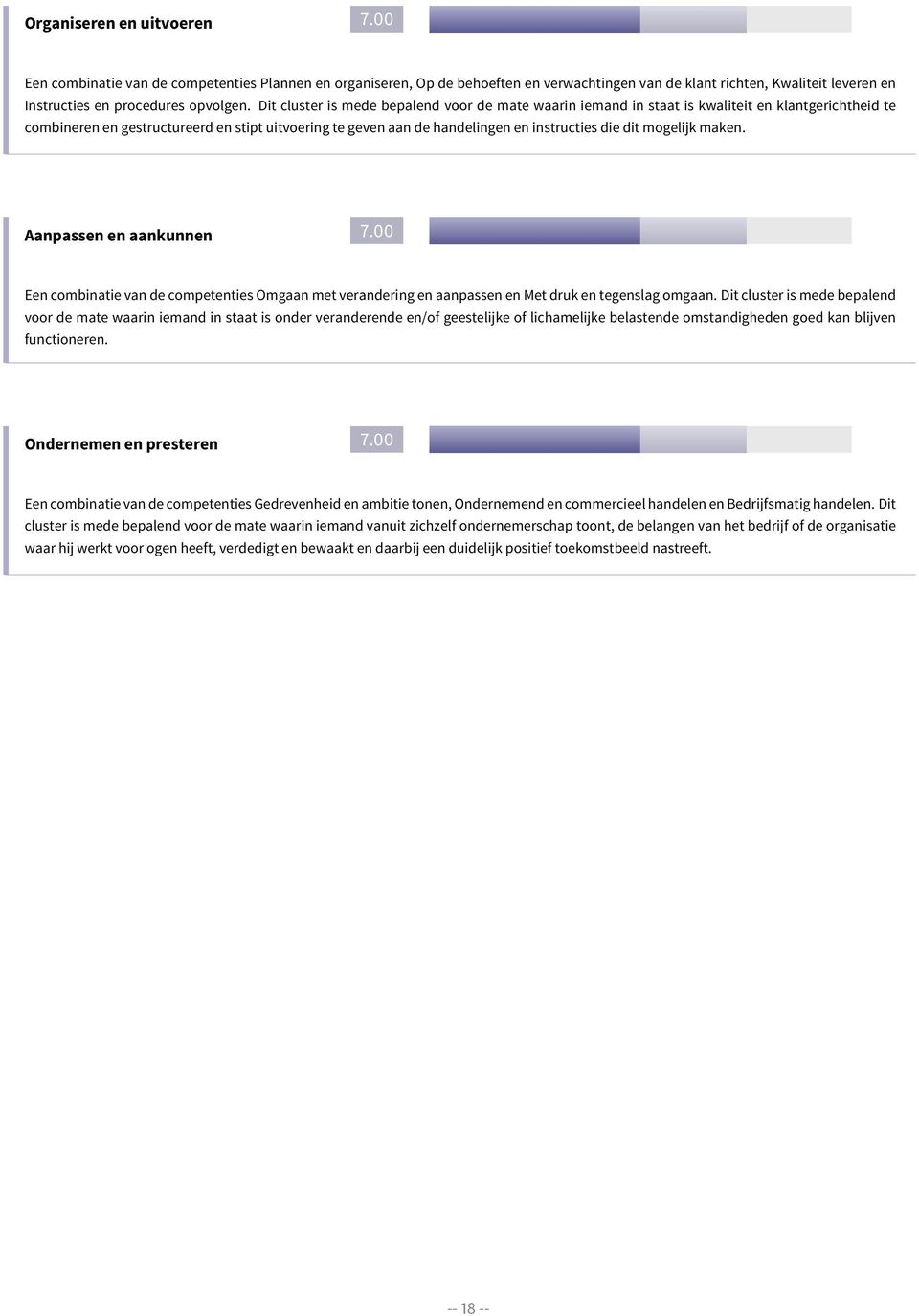 dit mogelijk maken. Aanpassen en aankunnen.00 Een combinatie van de competenties Omgaan met verandering en aanpassen en Met druk en tegenslag omgaan.