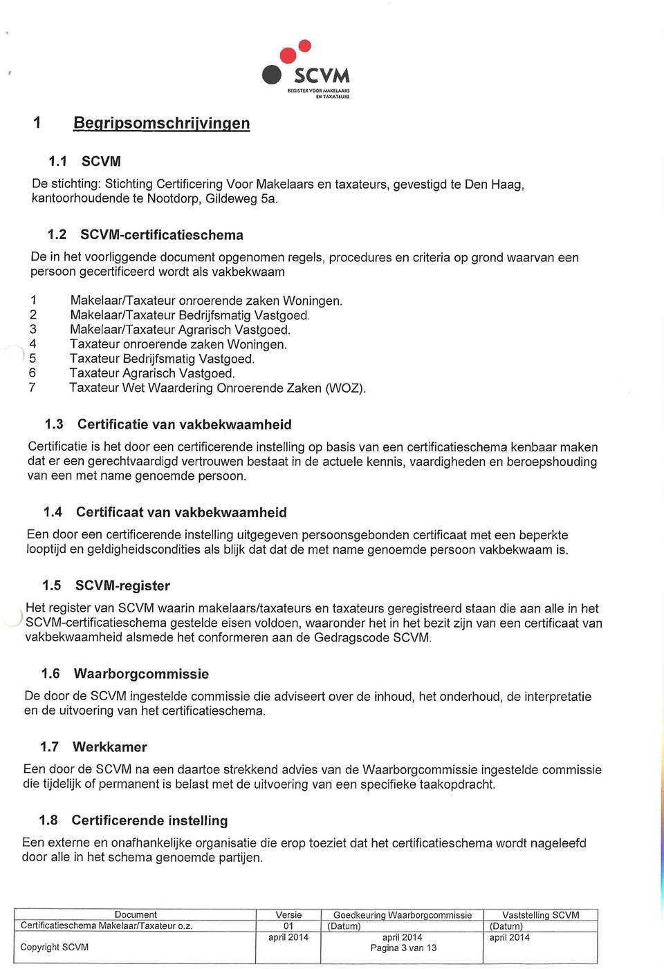 1 SCVM De stichting: Stichting Certificering Voor Makelaars en taxateurs, gevestigd te Den Haag, kantoorhoudende te Nootdorp, Gildeweg 5a. 1.