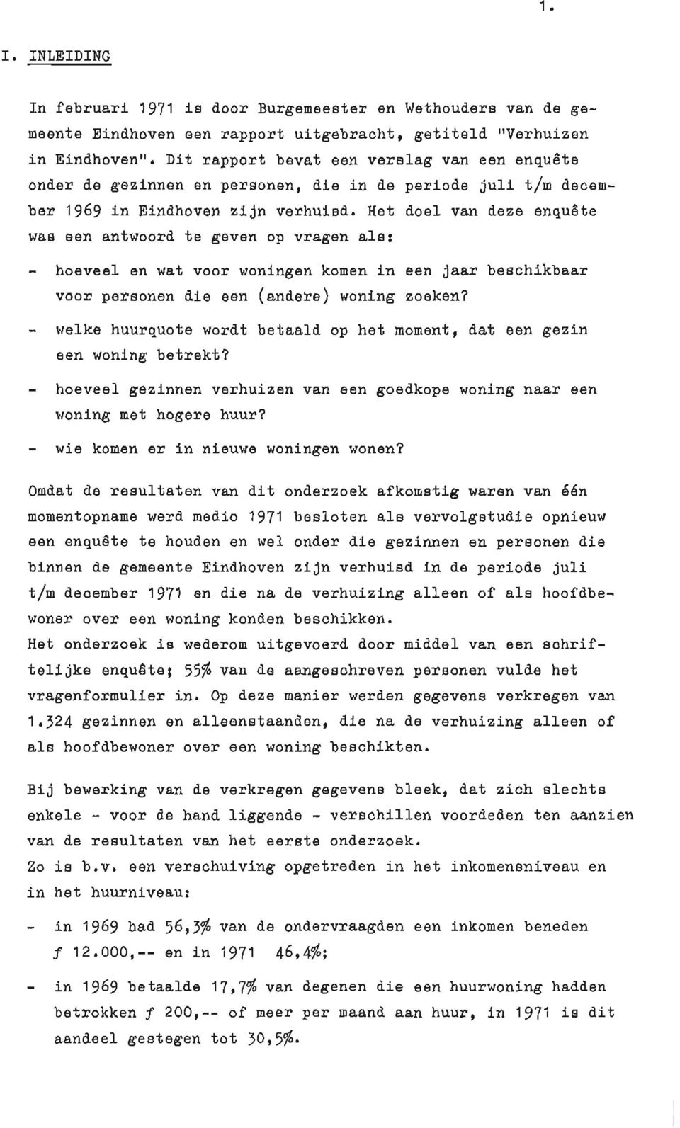 Het doel van deze enquête was een antwoord te geven op vragen als: hoeveel en wat voor woningen komen in een jaar besohikbaar Voor personen die een (andere) woning zoeken?