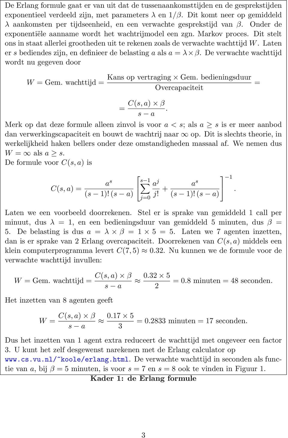 Dit stelt ons in staat allerlei grootheden uit te rekenen zoals de verwachte wachttijd W. Laten er s bediendes zijn, en definieer de belasting a als a = λ β.