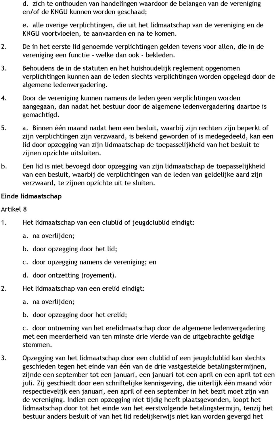 De in het eerste lid genoemde verplichtingen gelden tevens voor allen, die in de vereniging een functie - welke dan ook - bekleden. 3.