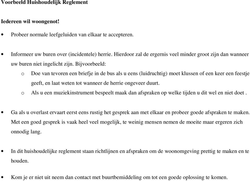 Bijvoorbeeld: o Doe van tevoren een briefje in de bus als u eens (luidruchtig) moet klussen of een keer een feestje geeft, en laat weten tot wanneer de herrie ongeveer duurt.