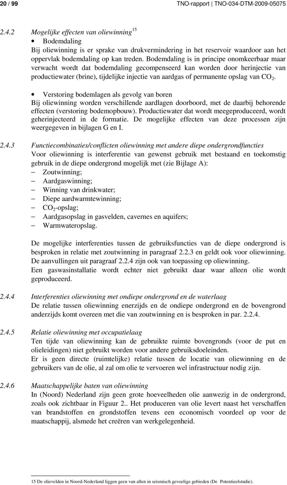 van CO 2. Verstoring bodemlagen als gevolg van boren Bij oliewinning worden verschillende aardlagen doorboord, met de daarbij behorende effecten (verstoring bodemopbouw).