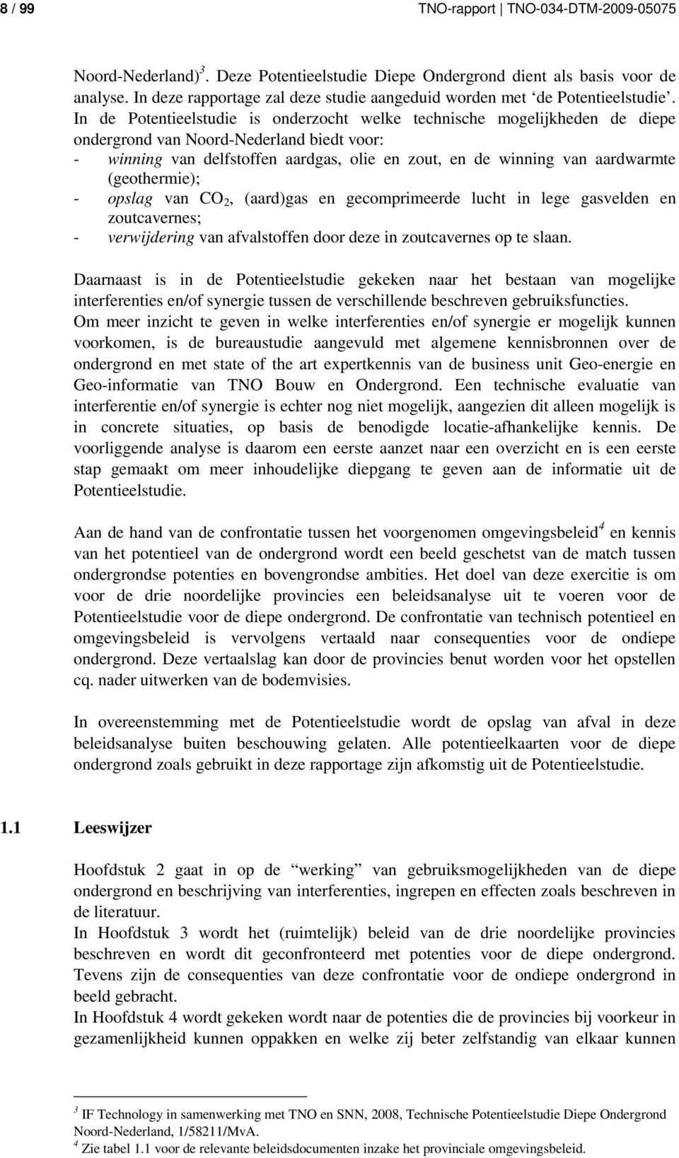 In de Potentieelstudie is onderzocht welke technische mogelijkheden de diepe ondergrond van Noord-Nederland biedt voor: - winning van delfstoffen aardgas, olie en zout, en de winning van aardwarmte